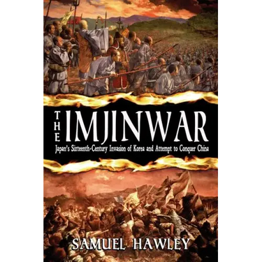 The Imjin War: Japan's Sixteenth-Century Invasion of Korea and Attempt to Conquer China