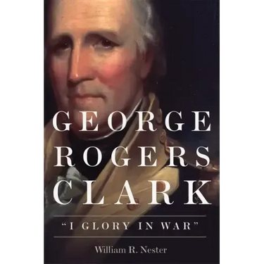 George Rogers Clark: I Glory in War