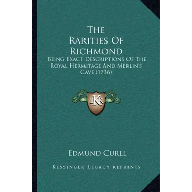 The Rarities Of Richmond: Being Exact Descriptions Of The Royal Hermitage And Merlin's Cave (1736)