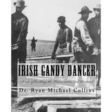 Irish Gandy Dancer: A tale of building the Transcontinental Railroad
