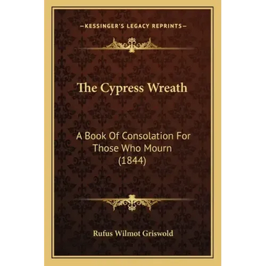 The Cypress Wreath: A Book Of Consolation For Those Who Mourn (1844)