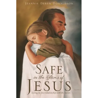 Safe in the Arms of Jesus: Living in close relationship with the Savior.