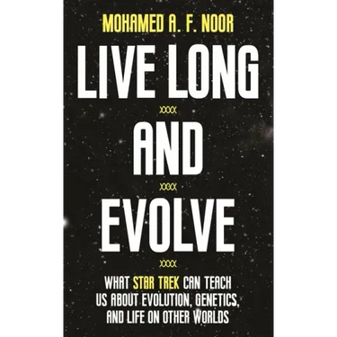 Live Long and Evolve: What Star Trek Can Teach Us about Evolution, Genetics, and Life on Other Worlds