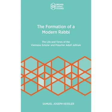 The Formation of a Modern Rabbi: The Life and Times of the Viennese Scholar and Preacher Adolf Jellinek