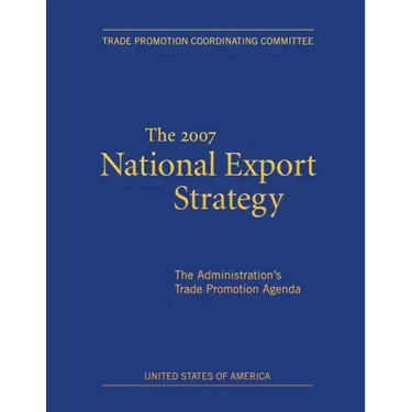 The 2007 National Export Strategy: The Administration's Trade Promotion Agenda