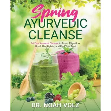 Spring Ayurvedic Cleanse A 14 Day Seasonal Cleanse to Boost Digestion, Break Bad Habits, and Feel Your Best