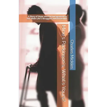 Mine's Parkinson's, What's Yours?: A Story of Hope and Encouragement as You Walk Life's Struggles and Hardships