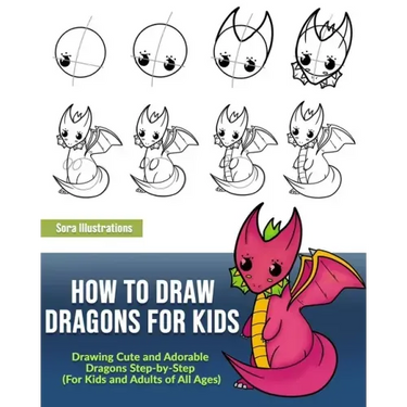 How to Draw Dragons for Kids: Drawing Cute and Adorable Dragons Step-By-Step (for Kids and Adults of All Ages)