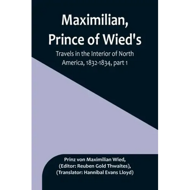 Maximilian, Prince of Wied's, Travels in the Interior of North America, 1832-1834, part 1