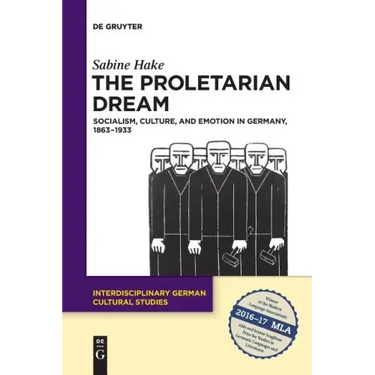 The Proletarian Dream: Socialism, Culture, and Emotion in Germany, 1863-1933