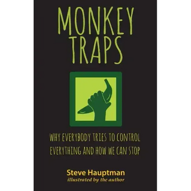 Monkeytraps: Why Everybody Tries to Control Everything and How We Can Stop