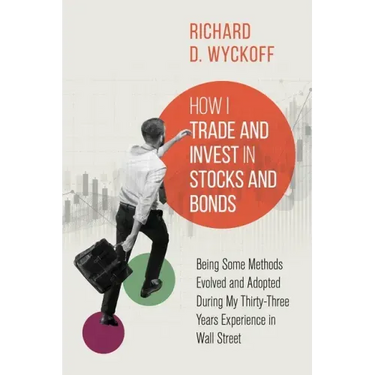 How I Trade and Invest in Stocks and Bonds: Being Some Methods Evolved and Adopted During My Thirty-Three Years Experience in Wall Street