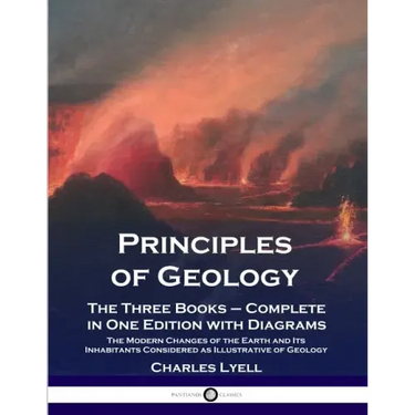 Principles of Geology: The Three Books - Complete in One Edition with Diagrams; The Modern Changes of the Earth and Its Inhabitants Considered as Illu