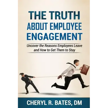 The TRUTH about Employee Engagement: Uncover the Reasons Employees Leave and How to Get Them to Stay