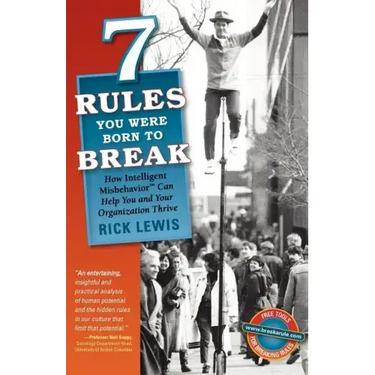 7 Rules You Were Born to Break: How Intelligent Misbehavior Can Help You and Your Organization Thrive