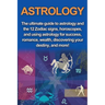 Astrology: The ultimate guide to astrology and the 12 Zodiac signs, horoscopes, and using Astrology for success, romance, wealth,