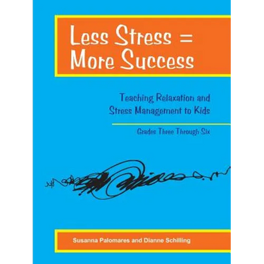 Less Stress = More Success: Teaching Relaxation and Stress Management to Kids Grades Three Through Six