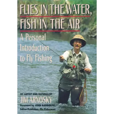Flies in the Water, Fish in the Air: A Personal Introduction to Fly-Fishing
