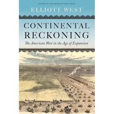Continental Reckoning: The American West in the Age of Expansion