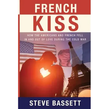 French Kiss: How the Americans and French Fell In and Out of Love During the Cold War