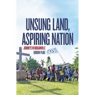 Unsung Land, Aspiring Nation: Journeys in Bougainville