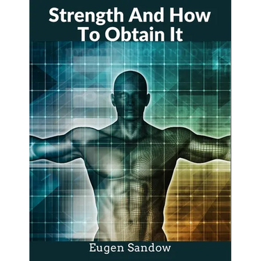 Strength And How To Obtain It: The Grandfather of Modern Bodybuilding