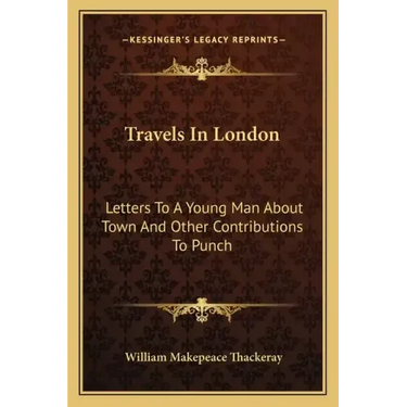 Travels in London: Letters to a Young Man about Town and Other Contributions to Punch