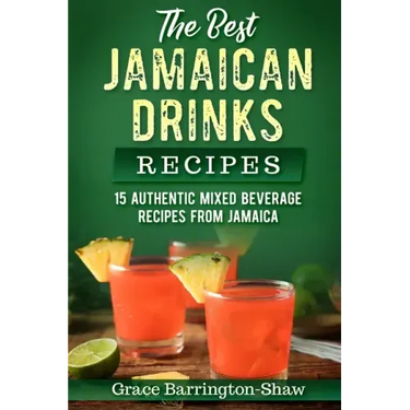 The Best Jamaican Drinks Recipes: 15 Authentic Mixed Beverage Recipes from Jamaica