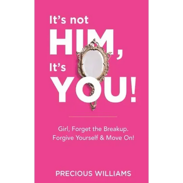 It's Not Him, It's You!: Girl, Forget the Breakup, Forgive Yourself & Move On!