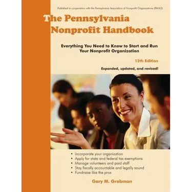 The Pennsylvania Nonprofit Handbook: Everything You Need To Know To Start and Run Your Nonprofit Organization