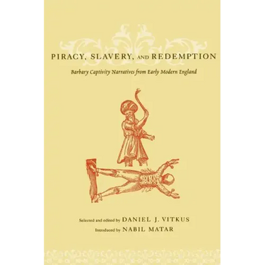 Piracy, Slavery, and Redemption: Barbary Captivity Narratives from Early Modern England