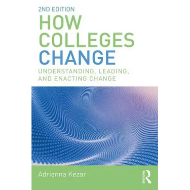 How Colleges Change: Understanding, Leading, and Enacting Change