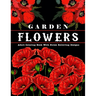 Garden Flowers: Adult Coloring Book with beautiful realistic & natural flowers, bouquets, floral designs, sunflowers, roses, leaves, b