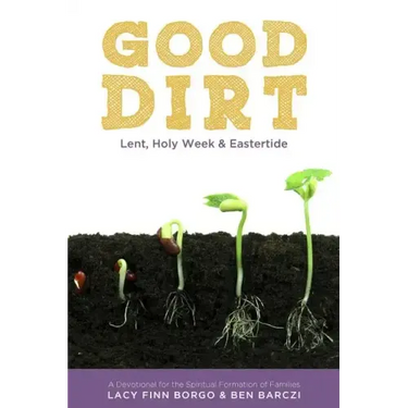 Good Dirt: Lent, Holy Week & Eastertide