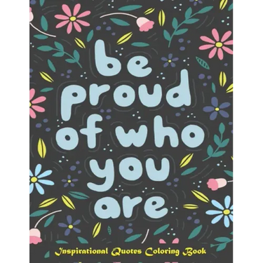 Be Proud of Who You Are, Inspirational Quotes coloring Book: Inspirational Coloring Book For Adults, A Motivational Adult Coloring Book with Inspiring