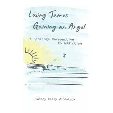 Losing James Gaining an Angel: A Siblings Perspective to Addiction