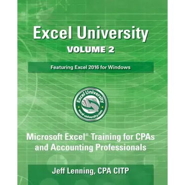 Excel University Volume 2 - Featuring Excel 2016 for Windows: Microsoft Excel Training for CPAs and Accounting Professionals