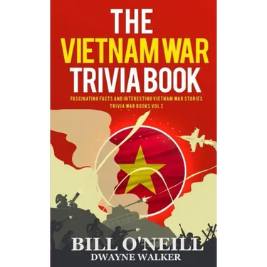 The Vietnam War Trivia Book: Fascinating Facts and Interesting Vietnam War Stories
