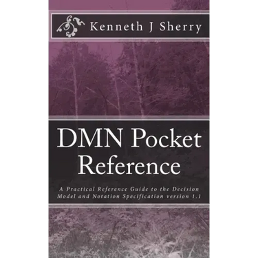DMN Pocket Reference: A Practical Reference Guide to the Decision Model and Notation Specification version 1.1