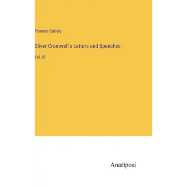 Oliver Cromwell's Letters and Speeches: Vol. III