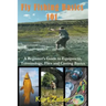Fly Fishing 101: A Beginner's Guide to Equipment, Terminology, Flies and Casting Basics