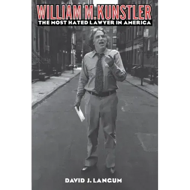 William M. Kunstler: The Most Hated Lawyer in America