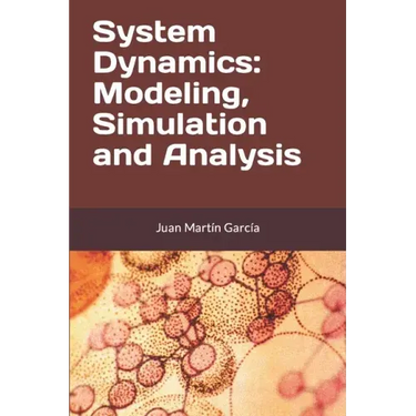 System Dynamics: Modeling, Simulation and Analysis: Practical guide with examples for the design of industrial, economic, biological, engineering and