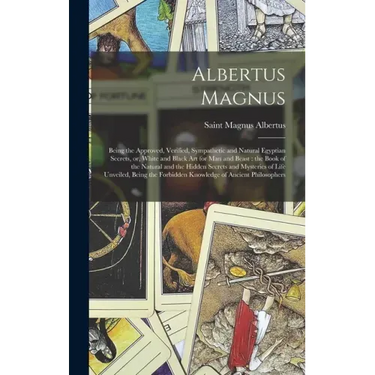 Albertus Magnus: Being the Approved, Verified, Sympathetic and Natural Egyptian Secrets, or, White and Black Art for Man and Beast: the
