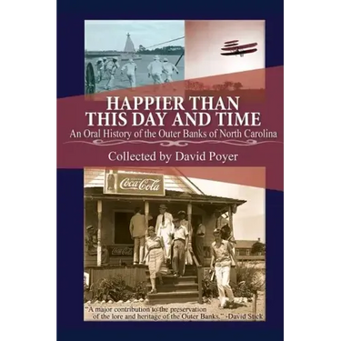 Happier Than This Day And Time: An Oral History of the Outer Banks of North Carolina