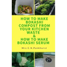 How to Make Bokashi Compost from Your Kitchen Waste & How to Make Bokashi Serum
