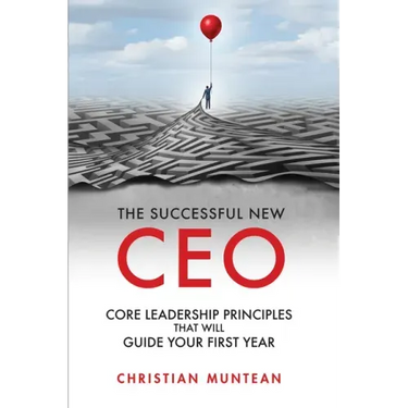 The Successful New CEO: The Core Leadership Principles That Will Guide Your First Year