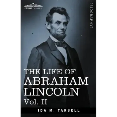 The Life of Abraham Lincoln: Vol. II: Drawn from Original Sources and Containing Many Speeches, Letters and Telegrams