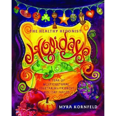 Healthy Hedonist Holidays: A Year of Multi-Cultural, Vegetarian-Friendly Holiday Feasts
