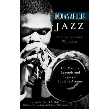 Indianapolis Jazz: The Masters, Legends and Legacy of Indiana Avenue